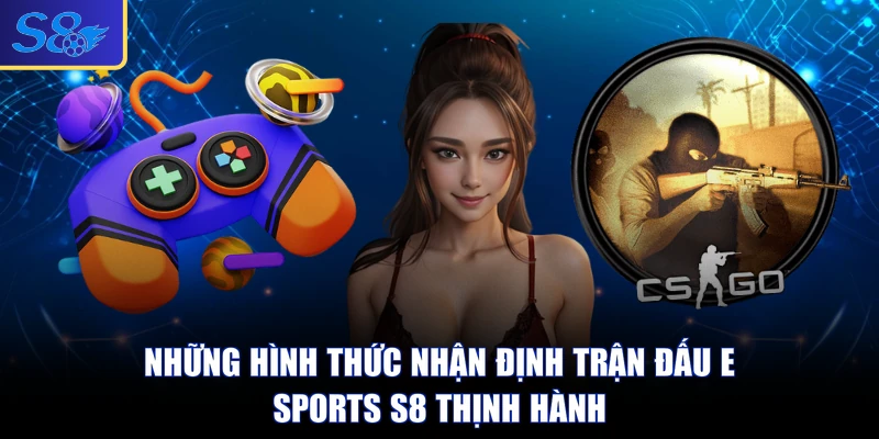 Những hình thức nhận định trận đấu E-sports S8 thịnh hành 